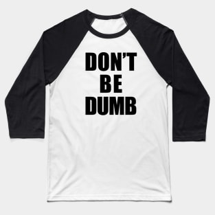 Don't Be Dumb Shirt - Black Text Baseball T-Shirt